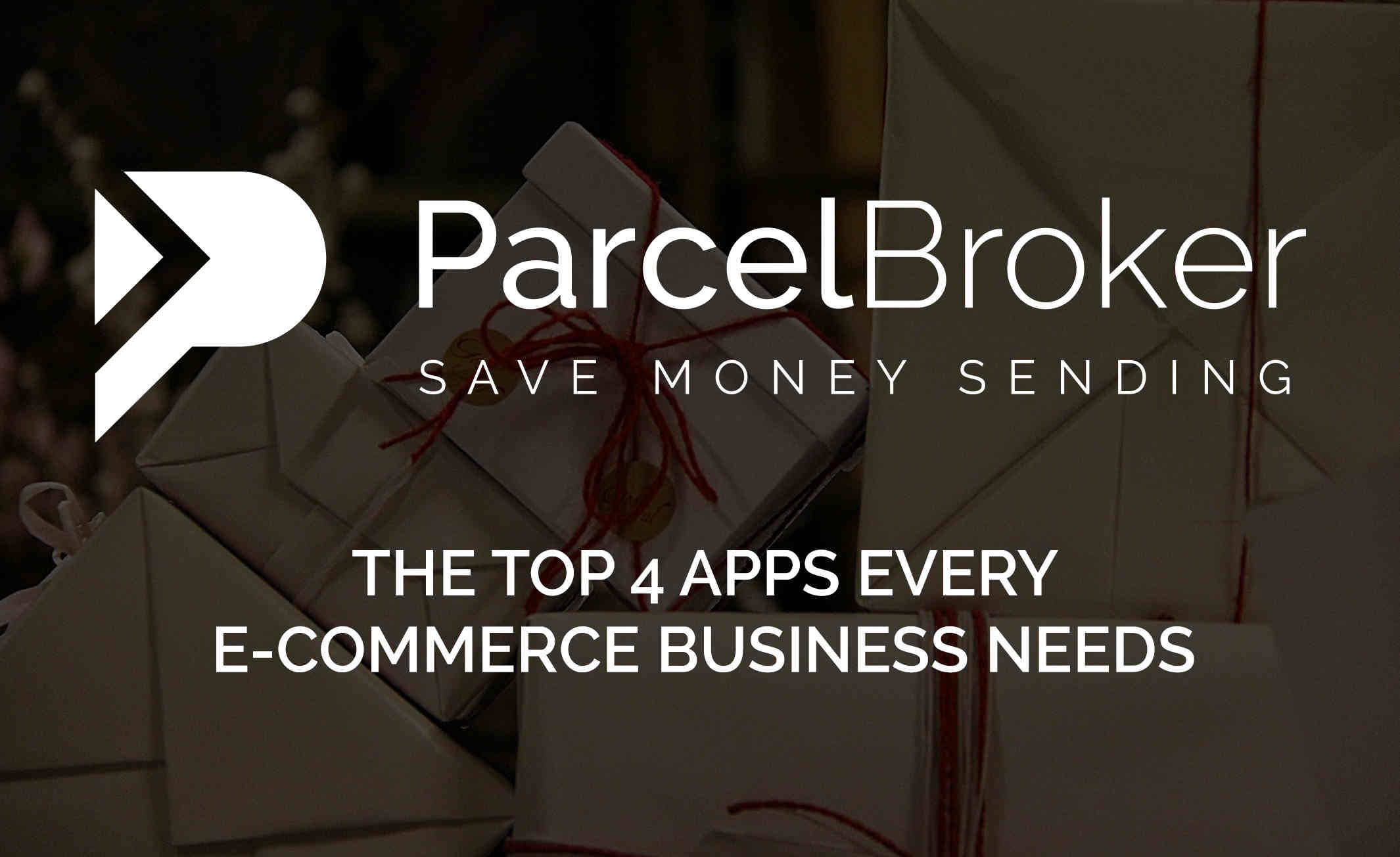 The Top 4 Apps Every E-Commerce Business Needs - ParcelBroker Blog