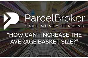 ““How Can I Increase The Average Basket Size?” - ParcelBroker Blog