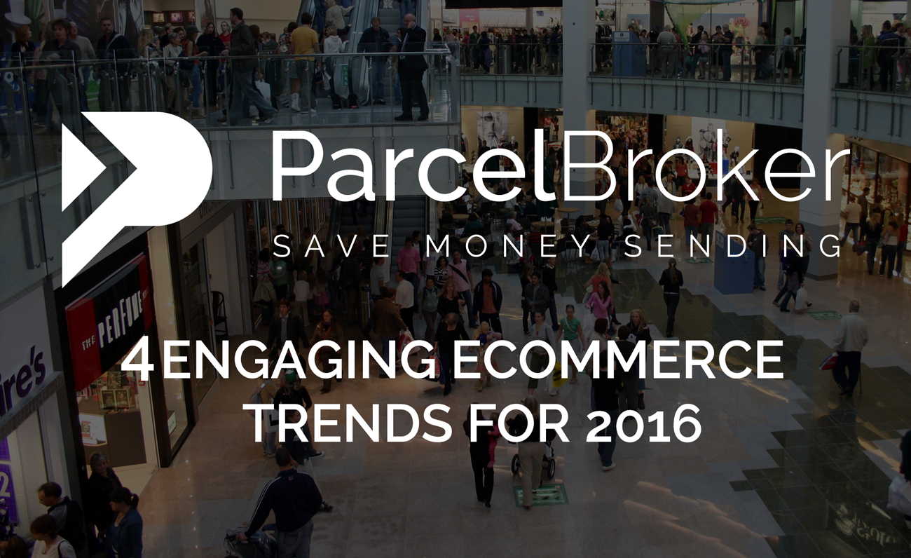 4 Engaging Ecommerce Trends for 2016 - ParcelBroker Blog